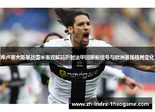 库卢塞夫斯基战国米表现解码折射法甲回暖新信号与欧洲赛场格局变化